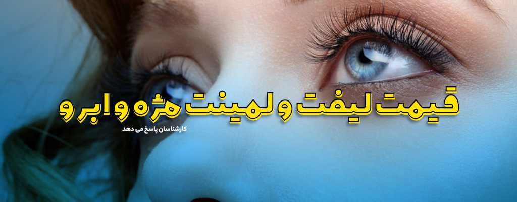 لیفت و لمینت مژه و ابرو چه مزایایی دارد؟